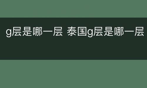 g层是哪一层 泰国g层是哪一层