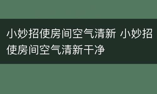 小妙招使房间空气清新 小妙招使房间空气清新干净