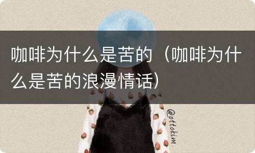咖啡为什么是苦的（咖啡为什么是苦的浪漫情话）