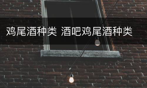 鸡尾酒种类 酒吧鸡尾酒种类