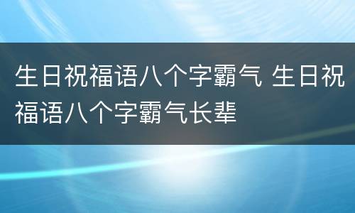 生日祝福语八个字霸气 生日祝福语八个字霸气长辈