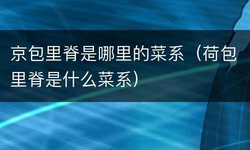 京包里脊是哪里的菜系（荷包里脊是什么菜系）