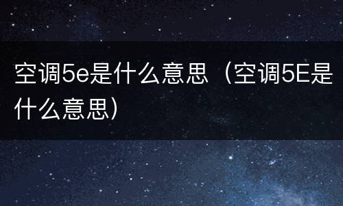 空调5e是什么意思（空调5E是什么意思）