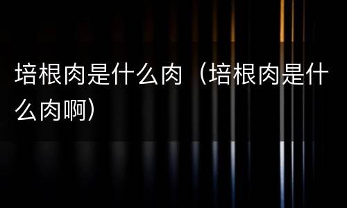培根肉是什么肉（培根肉是什么肉啊）