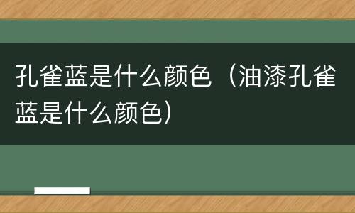 孔雀蓝是什么颜色（油漆孔雀蓝是什么颜色）