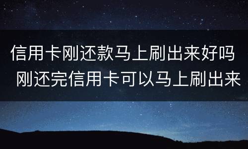 信用卡刚还款马上刷出来好吗 刚还完信用卡可以马上刷出来吗