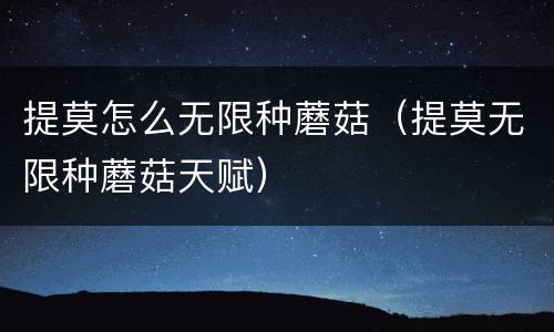 提莫怎么无限种蘑菇（提莫无限种蘑菇天赋）