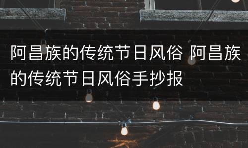 阿昌族的传统节日风俗 阿昌族的传统节日风俗手抄报
