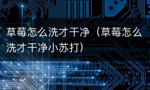 草莓怎么洗才干净（草莓怎么洗才干净小苏打）