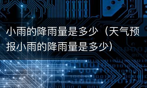 小雨的降雨量是多少（天气预报小雨的降雨量是多少）