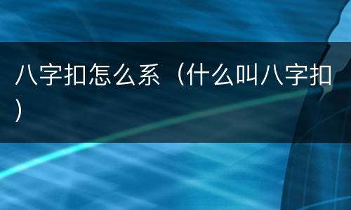 八字扣怎么系（什么叫八字扣）