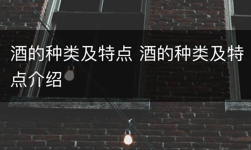 酒的种类及特点 酒的种类及特点介绍