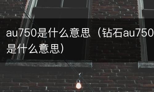 au750是什么意思（钻石au750是什么意思）