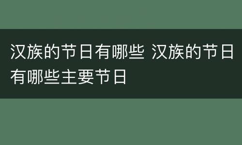 汉族的节日有哪些 汉族的节日有哪些主要节日
