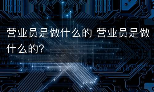 营业员是做什么的 营业员是做什么的?