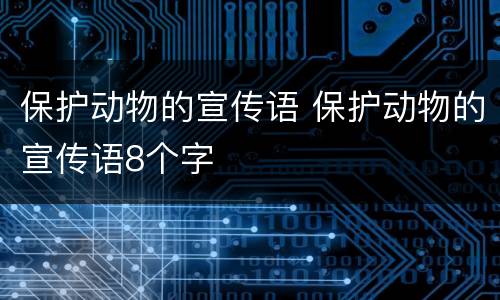保护动物的宣传语 保护动物的宣传语8个字