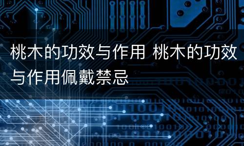 桃木的功效与作用 桃木的功效与作用佩戴禁忌
