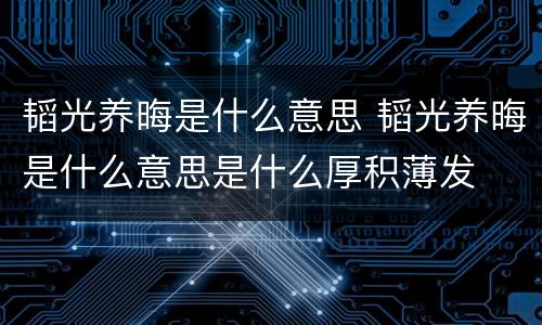 韬光养晦是什么意思 韬光养晦是什么意思是什么厚积薄发