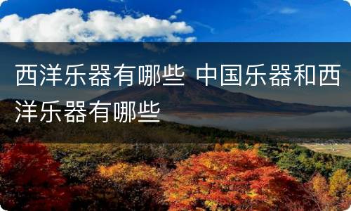 西洋乐器有哪些 中国乐器和西洋乐器有哪些