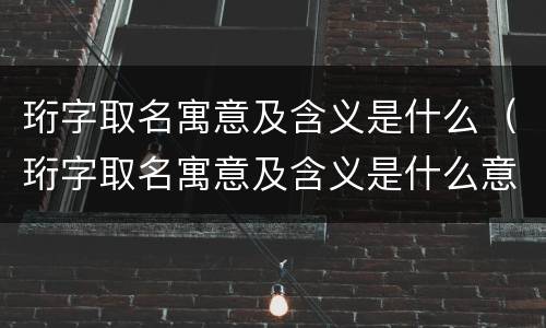 珩字取名寓意及含义是什么（珩字取名寓意及含义是什么意思）