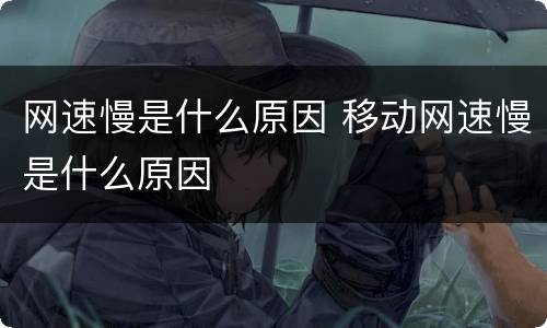 网速慢是什么原因 移动网速慢是什么原因