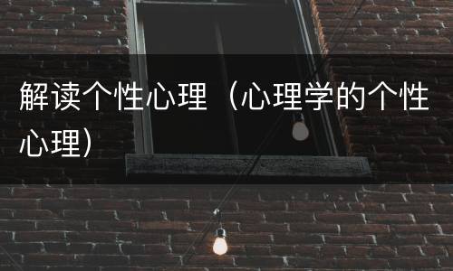 解读个性心理（心理学的个性心理）