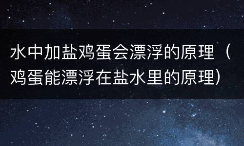 水中加盐鸡蛋会漂浮的原理（鸡蛋能漂浮在盐水里的原理）