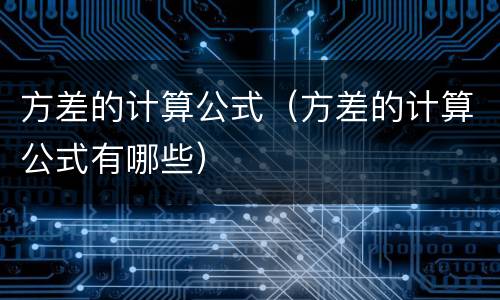 方差的计算公式（方差的计算公式有哪些）