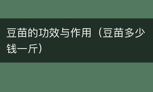 豆苗的功效与作用（豆苗多少钱一斤）