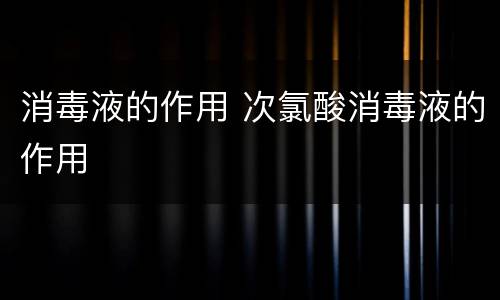 消毒液的作用 次氯酸消毒液的作用