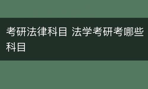 考研法律科目 法学考研考哪些科目