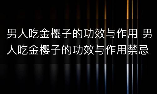 男人吃金樱子的功效与作用 男人吃金樱子的功效与作用禁忌