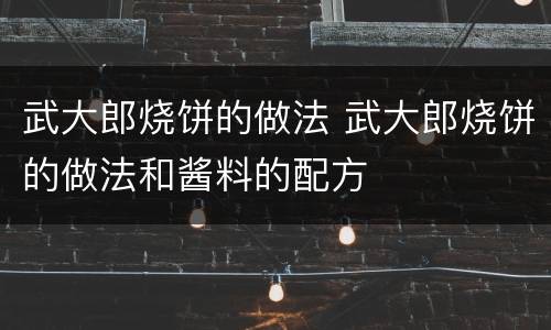 武大郎烧饼的做法 武大郎烧饼的做法和酱料的配方