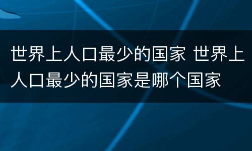 世界上人口最少的国家 世界上人口最少的国家是哪个国家