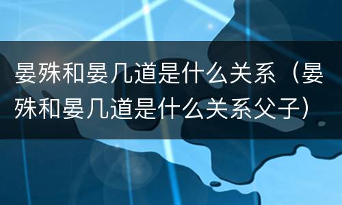 晏殊和晏几道是什么关系（晏殊和晏几道是什么关系父子）