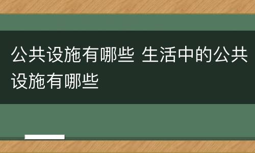 公共设施有哪些 生活中的公共设施有哪些