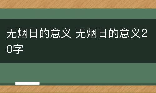 无烟日的意义 无烟日的意义20字