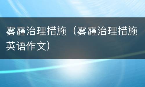 雾霾治理措施（雾霾治理措施英语作文）