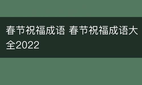 春节祝福成语 春节祝福成语大全2022