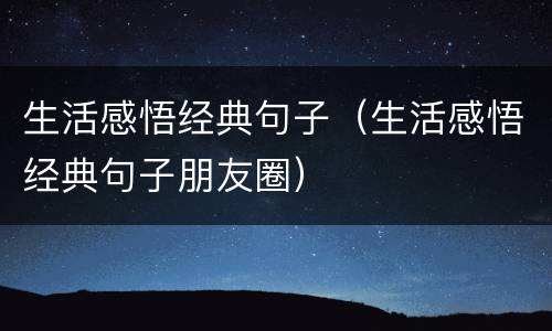 生活感悟经典句子（生活感悟经典句子朋友圈）