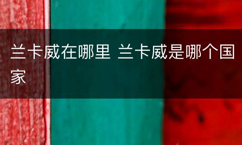 兰卡威在哪里 兰卡威是哪个国家