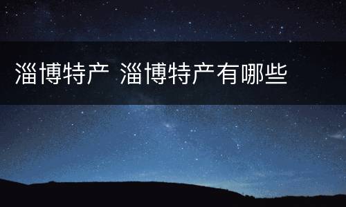 淄博特产 淄博特产有哪些