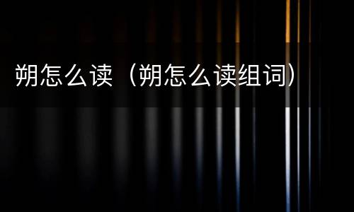 朔怎么读（朔怎么读组词）