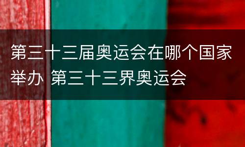 第三十三届奥运会在哪个国家举办 第三十三界奥运会