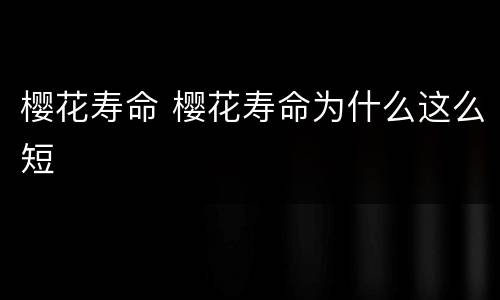 樱花寿命 樱花寿命为什么这么短