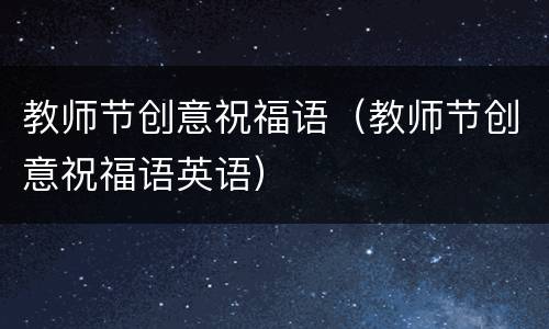 教师节创意祝福语（教师节创意祝福语英语）