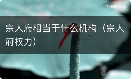 宗人府相当于什么机构（宗人府权力）