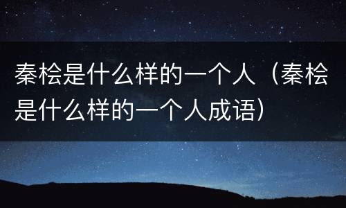 秦桧是什么样的一个人（秦桧是什么样的一个人成语）