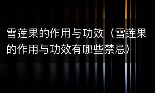 雪莲果的作用与功效（雪莲果的作用与功效有哪些禁忌）