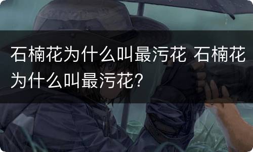 石楠花为什么叫最污花 石楠花为什么叫最污花?